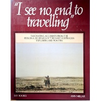 I See No End To Travelling. Journals Of Australian Explorers 1813-76