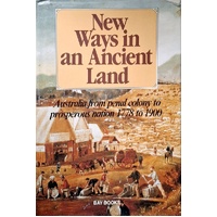 New Ways In An Ancient Land. Australia From Penal Colony Prosperous Nation 1778 To 1900