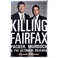 Killing Fairfax. Packer, Murdoch And The Ultimate Revenge
