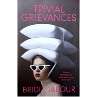 Trivial Grievances. On The Contradictions, Myths And Misery Of Your 30s