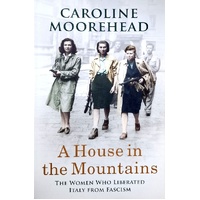 A House In The Mountains. The Women Who Liberated Italy From Fascism