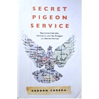 Secret Pigeon Service. Operation Columba, Resistance And The Struggle To Liberate Europe
