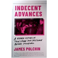 Indecent Advances. A Hidden History Of True Crime And Prejudice Before Stonewall