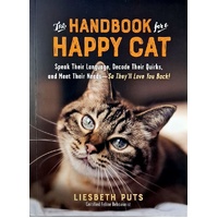 The Handbook For A Happy Cat. Speak Their Language, Decode Their Quirks, And Meet Their Needs - So They'll Love You Back