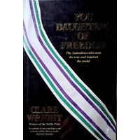 You Daughters Of Freedom. The Australians Who Won The Vote And Inspired The World