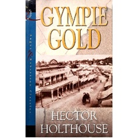 Gympie Gold. A Dramatic Story Of Queensland Gold