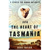 Into The Heart Of Tasmania. A Search For Human Antiquity