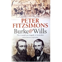 Burke And Wills. The Triumph And Tragedy Of Australia's Most Famous Explorers