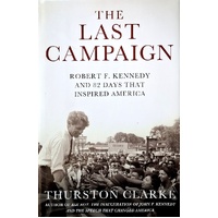 The Last Campaign. Robert F. Kennedy And 82 Days That Inspired America