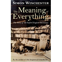 The Meaning Of Everything. The Story Of The Oxford English Dictionary