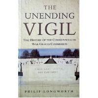 The Unending Vigil. The History Of The Commonwealth War Graves Commission