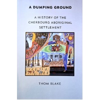 A Dumping Ground. A History Of The Cherbourg Aboriginal Settlement