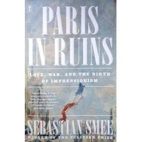 Paris In Ruins. Love, War And The Birth Of Impressionism