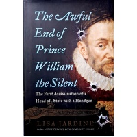 The Awful End Of Prince William The Silent. The First Assassination Of A Head Of State With A Handgun