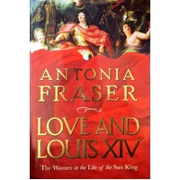Love And Louis XIV. The Women In The Life Of The Sun King