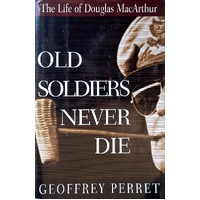 Old Soldiers Never Die. Life And Legend Of Douglas MacArthur