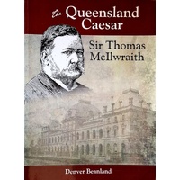 The Queensland Caesar. Sir Thomas McIlwraith