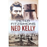 Ned Kelly. The Story Of Australia's Most Notorious Legend