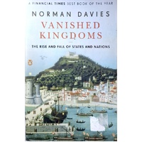 Vanished Kingdoms. The Rise And Fall Of States And Nations
