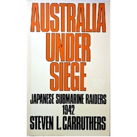 Australia Under Siege. Japanese Submarine Raiders 1942