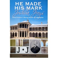 He Made His Mark. Joshua Jeays. Early Brisbane's Master Builder And Statesman