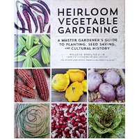 Heirloom Vegetable Gardening. A Master Gardener's Guide To Planting, Seed Saving, And Cultural History