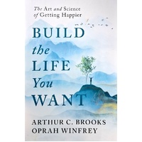 Build The Life You Want. The Art And Science Of Getting Happier