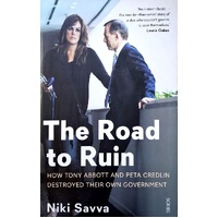 The Road To Ruin. How Tony Abbott And Peta Credlin Destroyed Their Own Government