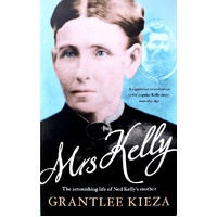 Mrs Kelly. The Astonishing Life Of Ned Kelly's Mother