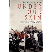 Under Our Skin. A White Family's Journey Through South Africa's Darkest Years