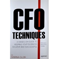 CFO Techniques. A Hands-On Guide To Keeping Your Business Solvent And Successful