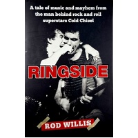 Ringside. A Tale Of Music And Mayhem From The Man Behind Rock And Roll Superstars Cold Chisel