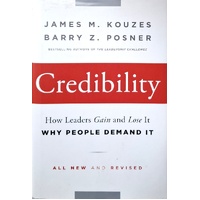 Credibility. How Leaders Gain And Lose It. Why People Demand It.