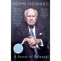 A Sense Of Balance. Thoughts For The Political Centre From Australia's Second Longest Serving Prime Minister