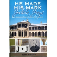 He Made His Mark. Joshua Jeays. Early Brisbane's Master Builder And Statesman