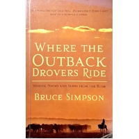 Where The Outback Drovers Ride. Stories, Poems And Yarns From The Bush