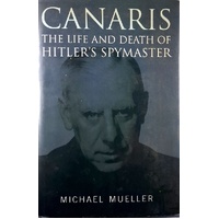 Canaris. The Life And Death Of Hitler's Spymaster