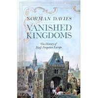 Vanished Kingdoms. The History Of Half - Forgotten Europe