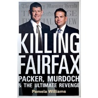 Killing Fairfax. Packer, Murdoch And The Ultimate Revenge
