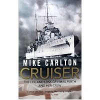 Cruiser. The Life And Loss Of Hmas Perth And Her Crew