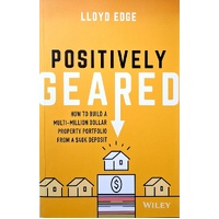 Positively Geared. How To Build A Multi-Million Dollar Property Portfolio From A 40K Deposit