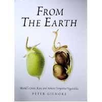 From The Earth. World's Great, Rare And Almost Forgotten Vegetables