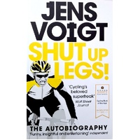 Shut Up Legs. My Wild Ride On And Off The Bike