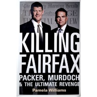 Killing Fairfax. Packer, Murdoch And The Ultimate Revenge