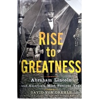 Rise To Greatness. Abraham Lincoln And America's Most Perilous Year
