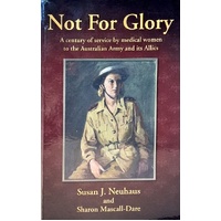 Not For Glory. A Century Of Service By Medical Women To The Australian Army And Its Allies