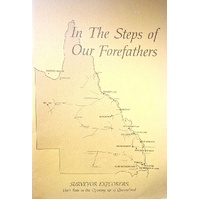 In The Steps Of Our Forefathers. Surveyor Explorers. Their Role In The Opening Up Of Queensland