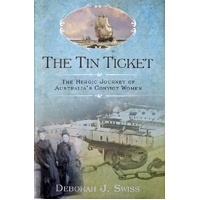 The Tin Ticket. The Heroic Journey Of Australia's Convict Women