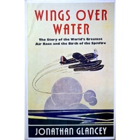Wings Over Water. The Story Of The World's Greatest Air Race And The Birth Of The Spitfire