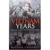The Vietnam Years From The Jungle To The Australian Suburbs